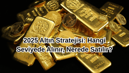 2025 Altın Stratejisi: Hangi Seviyede Alınır, Nerede Satılır?